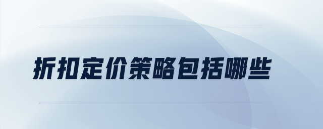 折扣定價(jià)策略包括哪些