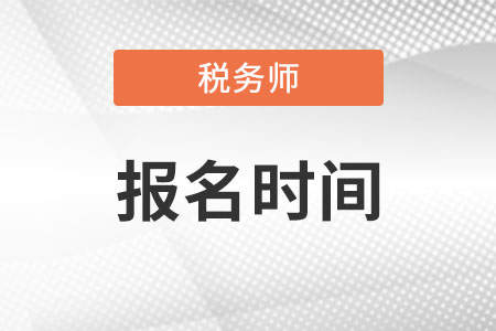 四川省綿陽注冊(cè)稅務(wù)師報(bào)名時(shí)間2022年是什么時(shí)候?