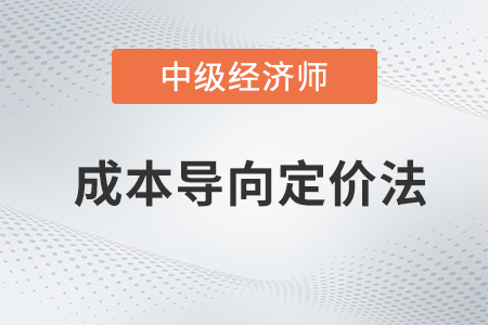 成本導(dǎo)向定價(jià)法_2022中級(jí)經(jīng)濟(jì)師工商預(yù)習(xí)備考知識(shí)點(diǎn)