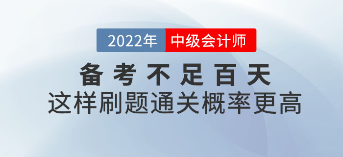 2022年中級(jí)會(huì)計(jì)備考不足百天,，這樣刷題通關(guān)概率更高！