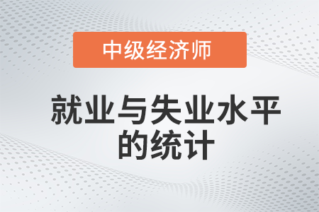 就業(yè)與失業(yè)水平的統(tǒng)計(jì)_2022中級(jí)經(jīng)濟(jì)師經(jīng)濟(jì)基礎(chǔ)備考知識(shí)點(diǎn)