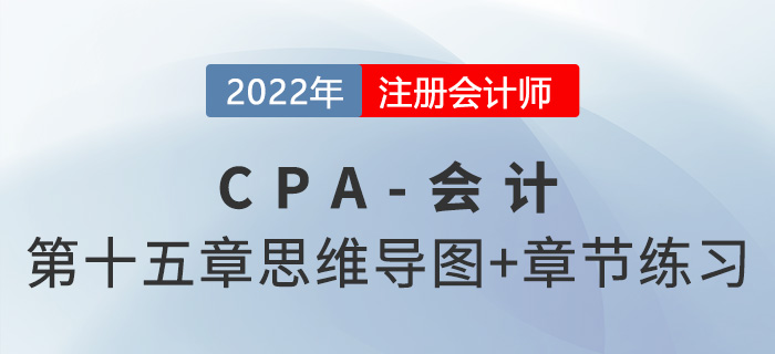 2022年注會《會計》第十五章思維導圖+章節(jié)練習