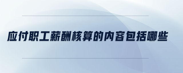 應(yīng)付職工薪酬核算的內(nèi)容包括哪些