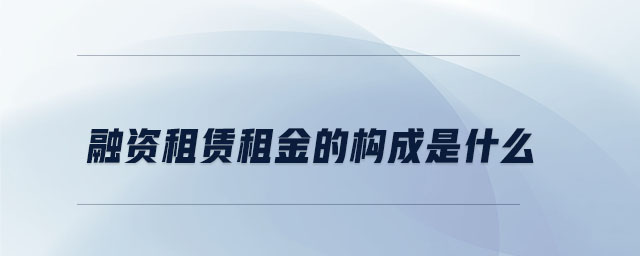 融資租賃租金的構(gòu)成是什么