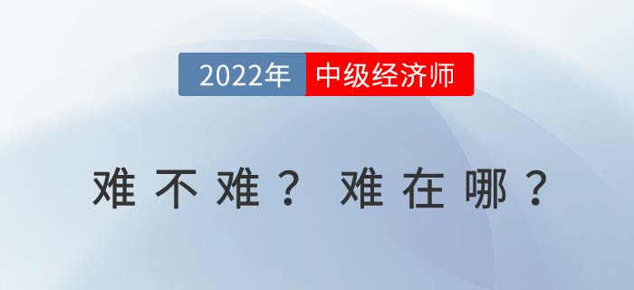 2022年中級經(jīng)濟師考試難嗎,？難在哪里？