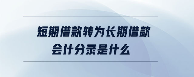 短期借款轉(zhuǎn)為長期借款會計分錄是什么