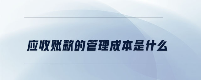 應(yīng)收賬款的管理成本是什么