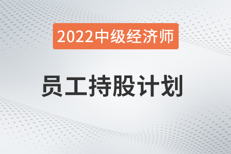 員工持股計劃_2022中級經(jīng)濟師人力資源知識點