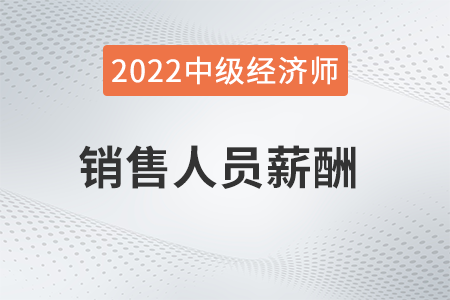 銷售人員薪酬_2022中級經(jīng)濟師人力資源知識點