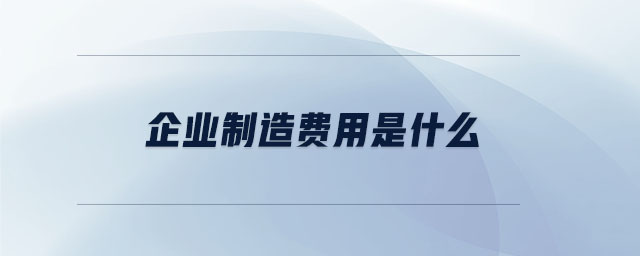 企業(yè)制造費用是什么