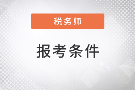 北京注冊(cè)稅務(wù)師報(bào)考需要什么條件