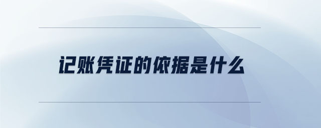 記賬憑證的依據(jù)是什么