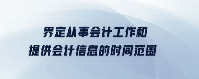 界定從事會計工作和提供會計信息的時間范圍