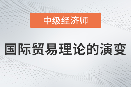 國(guó)際貿(mào)易理論的演變_2022中級(jí)經(jīng)濟(jì)師經(jīng)濟(jì)基礎(chǔ)備考知識(shí)點(diǎn)