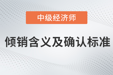 傾銷含義及確認(rèn)標(biāo)準(zhǔn)_2022中級經(jīng)濟(jì)師經(jīng)濟(jì)基礎(chǔ)備考知識點(diǎn)