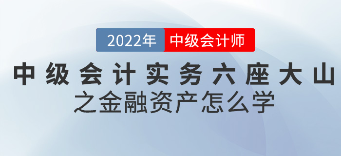 干貨,！2022中級會計實務六座大山之金融資產怎么學