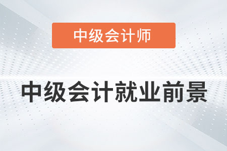 中級會計就業(yè)前景怎么樣？