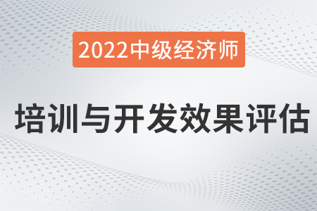 培訓(xùn)與開發(fā)效果評估_2022中級經(jīng)濟(jì)師人力資源知識(shí)點(diǎn)