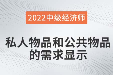 私人物品和公共物品的需求顯示_2022中級(jí)經(jīng)濟(jì)師經(jīng)濟(jì)基礎(chǔ)知識(shí)點(diǎn)