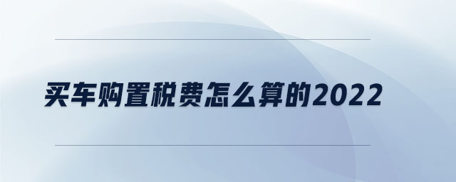 買車購置稅費怎么算的2022