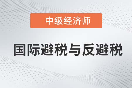 國(guó)際避稅與反避稅_2022中級(jí)經(jīng)濟(jì)師財(cái)稅備考知識(shí)點(diǎn)