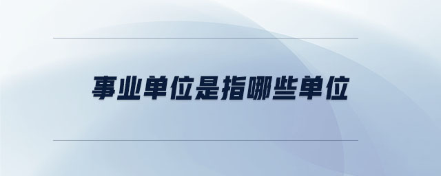 事業(yè)單位是指哪些單位