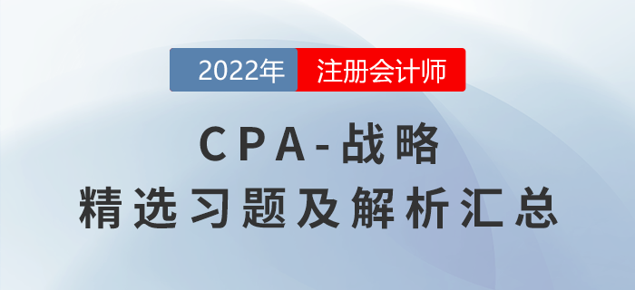 2022年注會(huì)戰(zhàn)略精選習(xí)題匯總?。▋?nèi)含答題技巧）