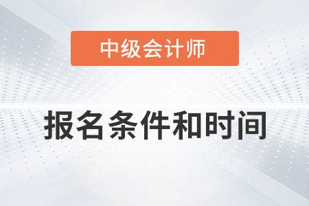 2022中級(jí)會(huì)計(jì)師報(bào)名條件時(shí)間分別是,？