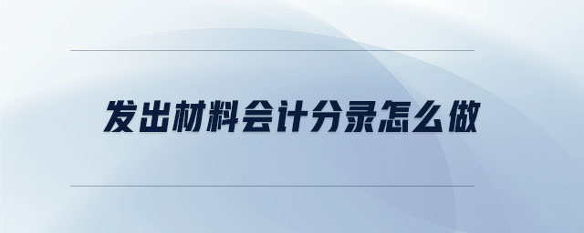 發(fā)出材料會計分錄怎么做