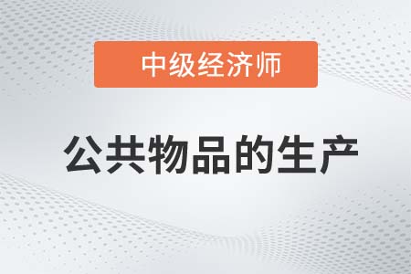 公共物品的生產(chǎn)_2022中級經(jīng)濟師經(jīng)濟基礎(chǔ)知識點