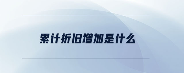 累計(jì)折舊增加是什么