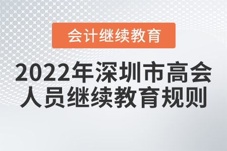 2022年深圳市高級(jí)會(huì)計(jì)人員繼續(xù)教育規(guī)則概述