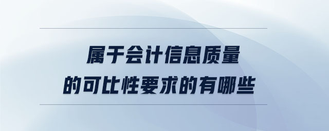 屬于會計信息質(zhì)量的可比性要求的有哪些