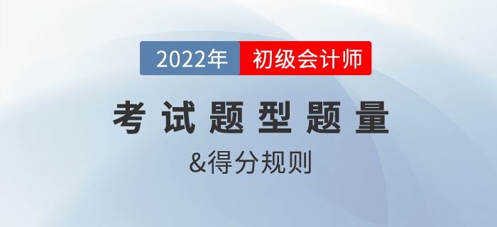 2022年初級會計職稱考試題型,、題量及得分規(guī)則是,？