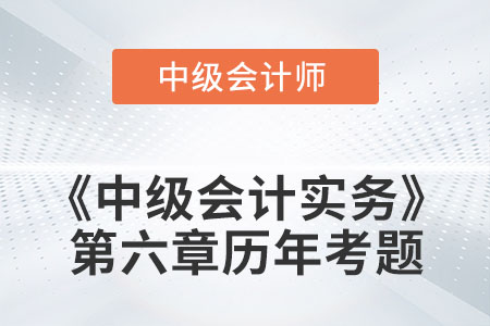 中級會計考試題：2022年《中級會計實務(wù)》第六章涉及的歷年考題