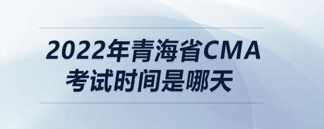 2022年青海省cma考試時間是哪天