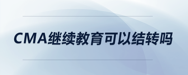 cma繼續(xù)教育可以結(jié)轉(zhuǎn)嗎