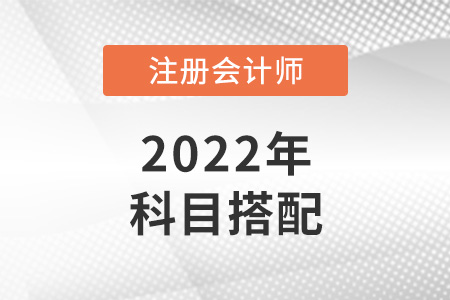 2022年北京注冊會計師考試科目最佳搭配