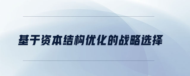 基于資本結(jié)構(gòu)優(yōu)化的戰(zhàn)略選擇