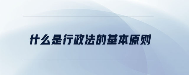 什么是行政法的基本原則