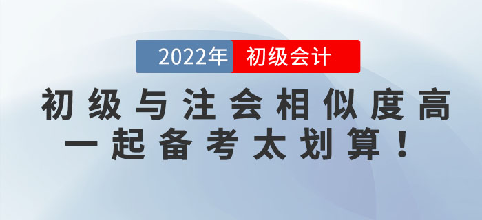 初級會計與注會科目相似度竟然這么高！一起備考簡直不要太劃算,！