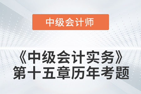 中級會計考試題：2022年《中級會計實務》第十五章涉及的歷年考題