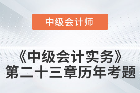 中級會計考試題：2022年《中級會計實務(wù)》第二十三章涉及的歷年考題