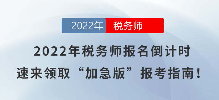 2022年稅務(wù)師報(bào)名倒計(jì)時(shí),，速來領(lǐng)取“加急版”報(bào)考指南！