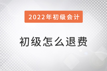 2022年初級會計怎么退費