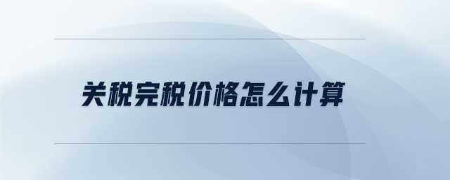 關稅完稅價格怎么計算