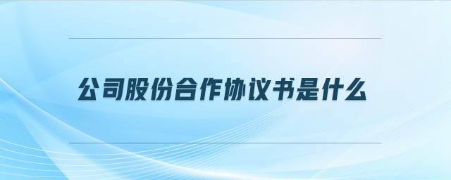 公司股份合作協(xié)議書(shū)是什么