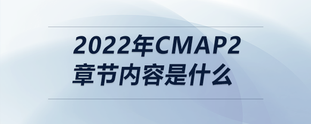 2022年cmap2章節(jié)內(nèi)容是什么