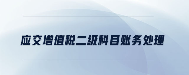 應(yīng)交增值稅二級科目賬務(wù)處理