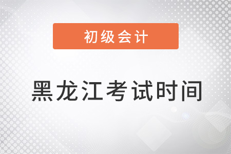 黑龍江省初級(jí)會(huì)計(jì)考試時(shí)間